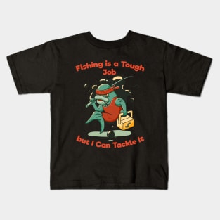 Fishing is a Tough Job but I can Tackle it Kids T-Shirt